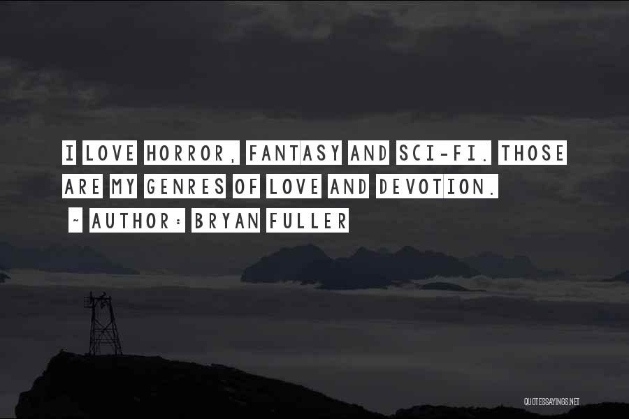 Bryan Fuller Quotes: I Love Horror, Fantasy And Sci-fi. Those Are My Genres Of Love And Devotion.