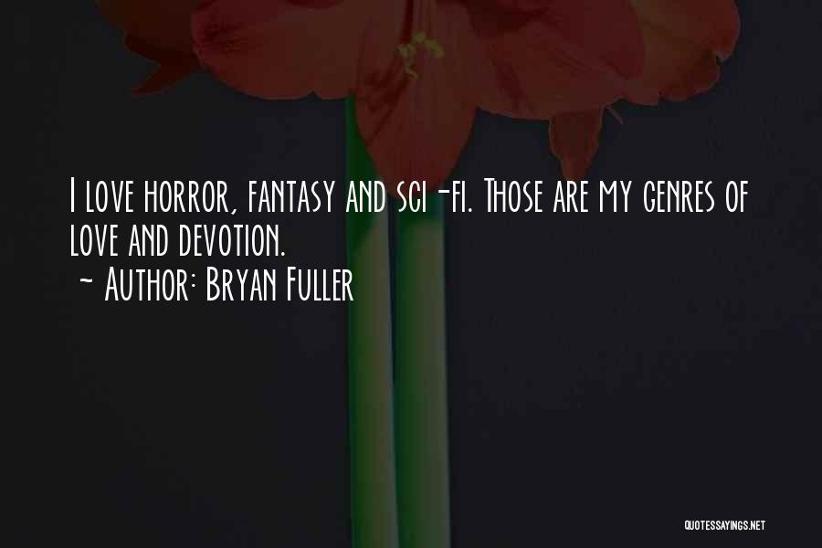 Bryan Fuller Quotes: I Love Horror, Fantasy And Sci-fi. Those Are My Genres Of Love And Devotion.
