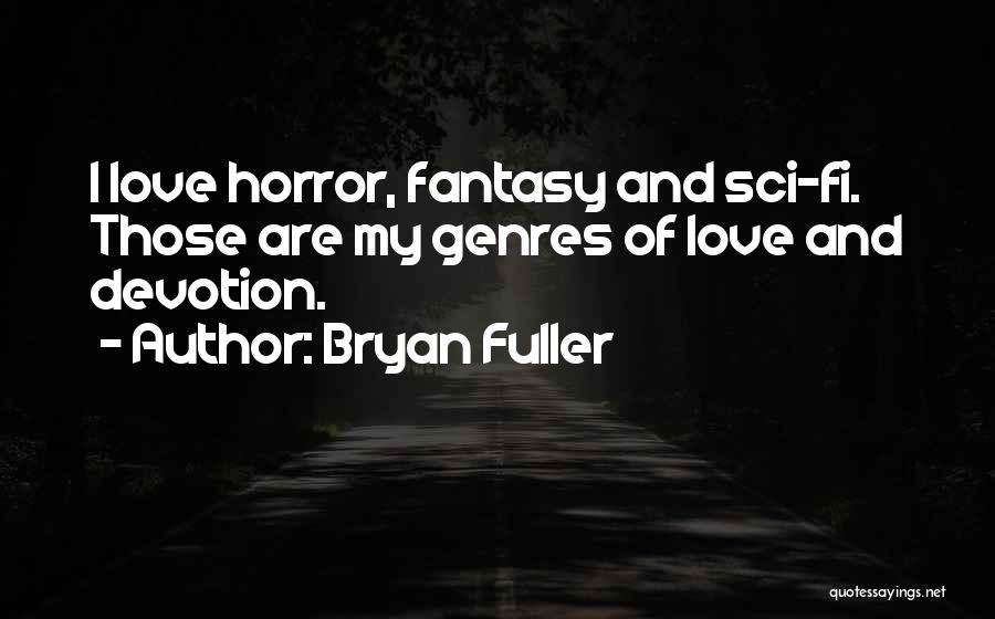 Bryan Fuller Quotes: I Love Horror, Fantasy And Sci-fi. Those Are My Genres Of Love And Devotion.