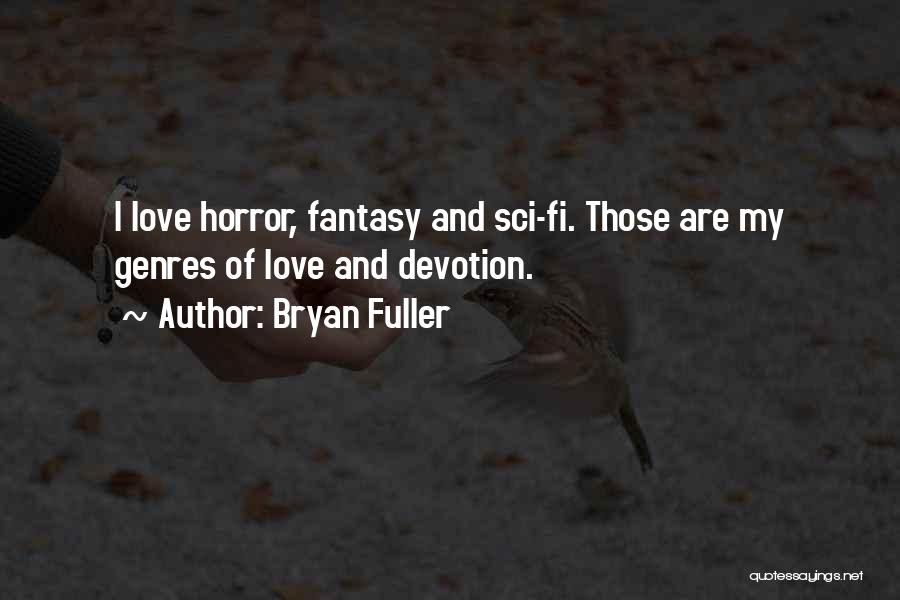 Bryan Fuller Quotes: I Love Horror, Fantasy And Sci-fi. Those Are My Genres Of Love And Devotion.
