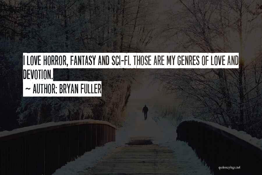 Bryan Fuller Quotes: I Love Horror, Fantasy And Sci-fi. Those Are My Genres Of Love And Devotion.
