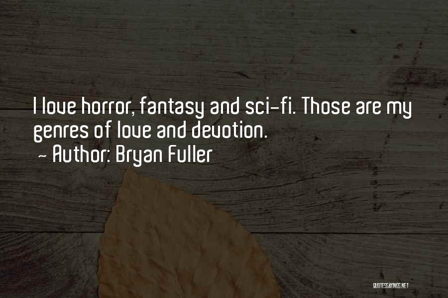 Bryan Fuller Quotes: I Love Horror, Fantasy And Sci-fi. Those Are My Genres Of Love And Devotion.