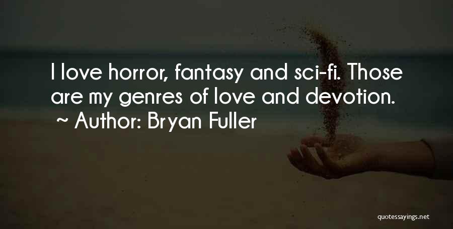 Bryan Fuller Quotes: I Love Horror, Fantasy And Sci-fi. Those Are My Genres Of Love And Devotion.