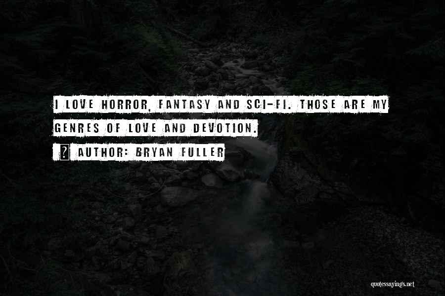 Bryan Fuller Quotes: I Love Horror, Fantasy And Sci-fi. Those Are My Genres Of Love And Devotion.
