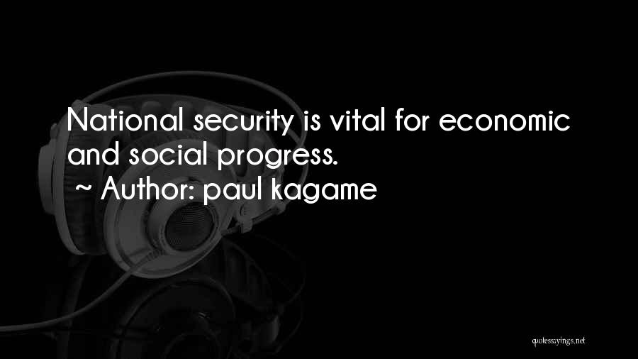 Paul Kagame Quotes: National Security Is Vital For Economic And Social Progress.
