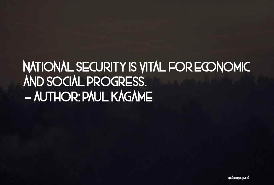 Paul Kagame Quotes: National Security Is Vital For Economic And Social Progress.