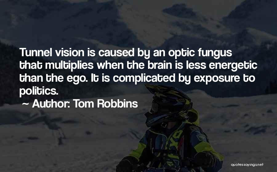 Tom Robbins Quotes: Tunnel Vision Is Caused By An Optic Fungus That Multiplies When The Brain Is Less Energetic Than The Ego. It