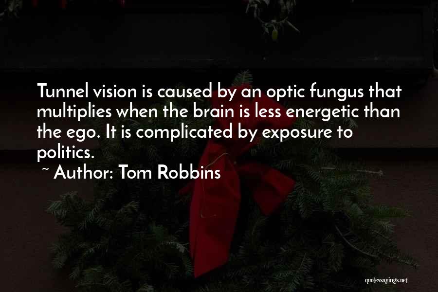 Tom Robbins Quotes: Tunnel Vision Is Caused By An Optic Fungus That Multiplies When The Brain Is Less Energetic Than The Ego. It