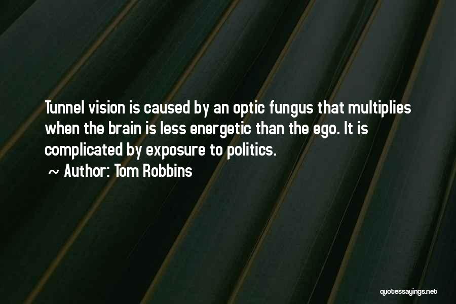 Tom Robbins Quotes: Tunnel Vision Is Caused By An Optic Fungus That Multiplies When The Brain Is Less Energetic Than The Ego. It