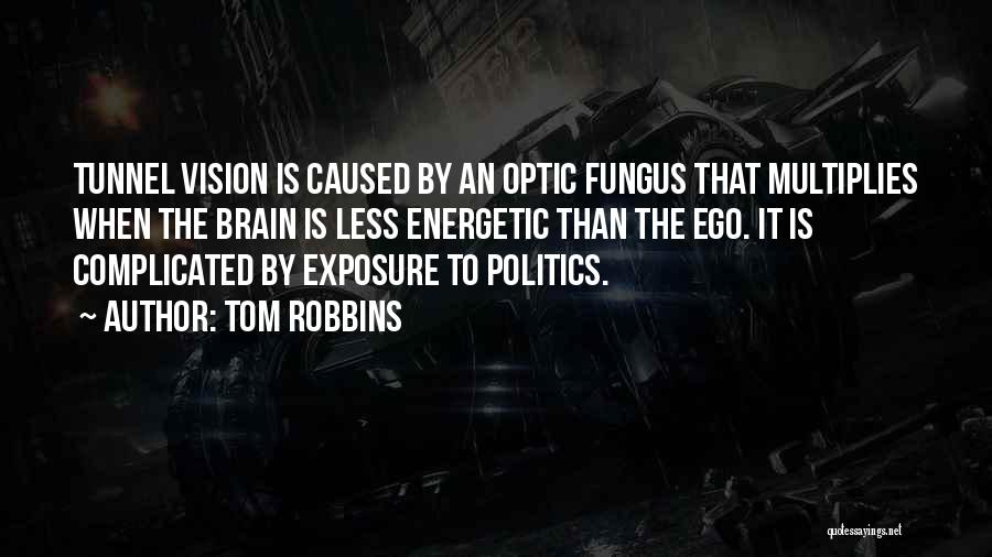 Tom Robbins Quotes: Tunnel Vision Is Caused By An Optic Fungus That Multiplies When The Brain Is Less Energetic Than The Ego. It