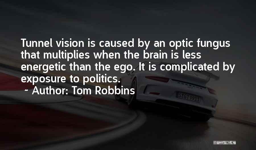 Tom Robbins Quotes: Tunnel Vision Is Caused By An Optic Fungus That Multiplies When The Brain Is Less Energetic Than The Ego. It