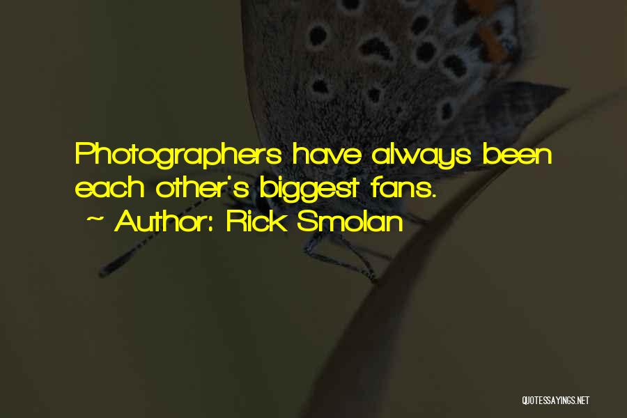 Rick Smolan Quotes: Photographers Have Always Been Each Other's Biggest Fans.