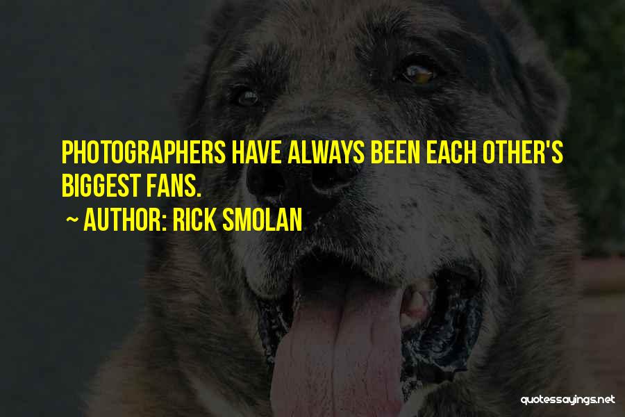 Rick Smolan Quotes: Photographers Have Always Been Each Other's Biggest Fans.