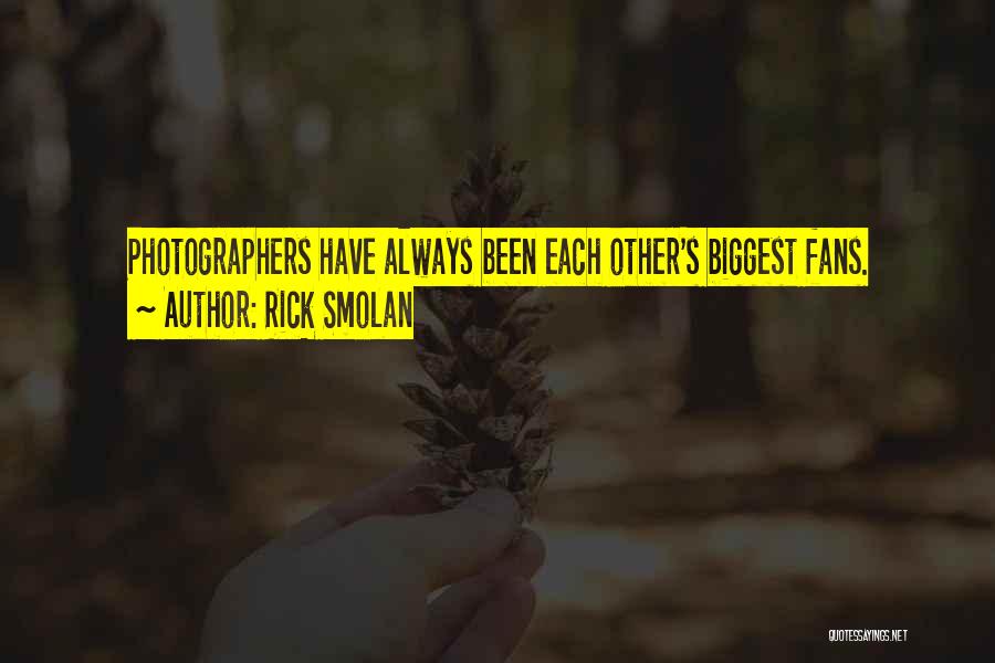 Rick Smolan Quotes: Photographers Have Always Been Each Other's Biggest Fans.