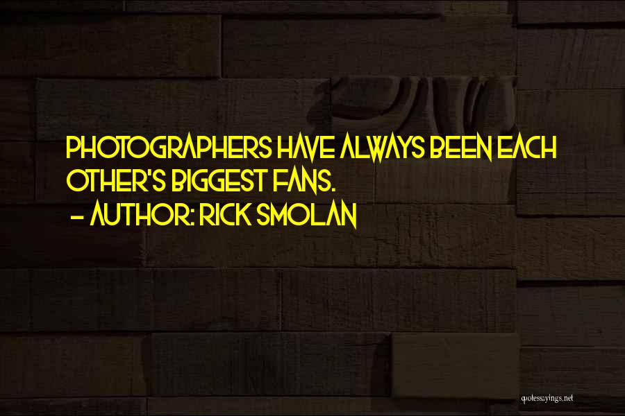 Rick Smolan Quotes: Photographers Have Always Been Each Other's Biggest Fans.
