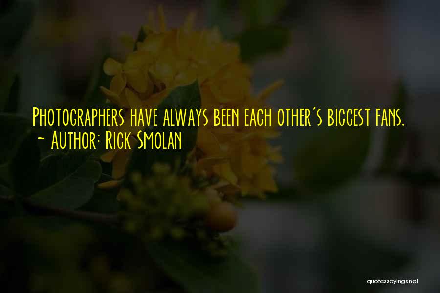 Rick Smolan Quotes: Photographers Have Always Been Each Other's Biggest Fans.