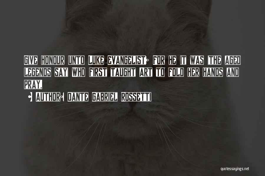 Dante Gabriel Rossetti Quotes: Give Honour Unto Luke Evangelist; For He It Was (the Aged Legends Say) Who First Taught Art To Fold Her