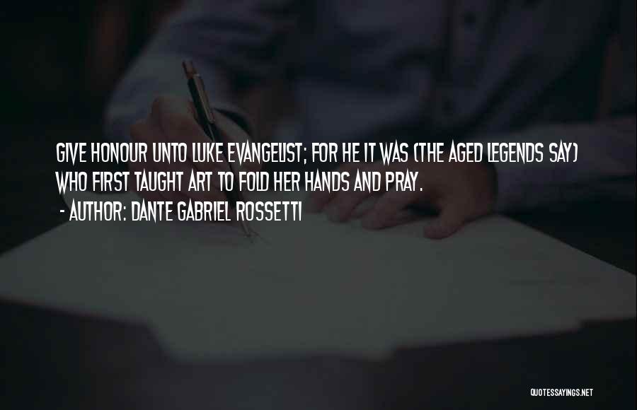 Dante Gabriel Rossetti Quotes: Give Honour Unto Luke Evangelist; For He It Was (the Aged Legends Say) Who First Taught Art To Fold Her