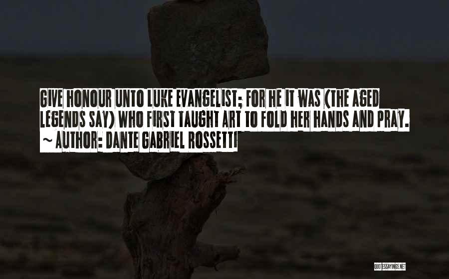 Dante Gabriel Rossetti Quotes: Give Honour Unto Luke Evangelist; For He It Was (the Aged Legends Say) Who First Taught Art To Fold Her