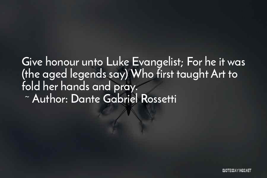 Dante Gabriel Rossetti Quotes: Give Honour Unto Luke Evangelist; For He It Was (the Aged Legends Say) Who First Taught Art To Fold Her