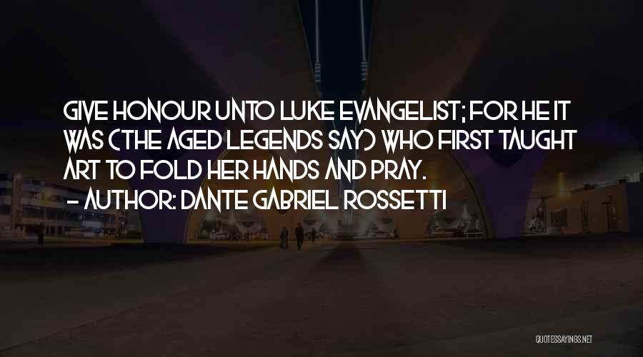 Dante Gabriel Rossetti Quotes: Give Honour Unto Luke Evangelist; For He It Was (the Aged Legends Say) Who First Taught Art To Fold Her