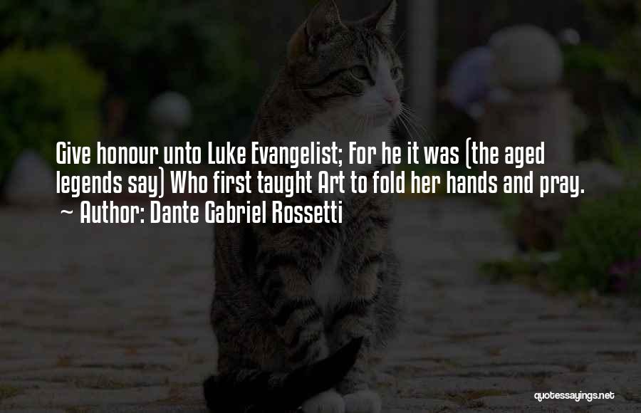 Dante Gabriel Rossetti Quotes: Give Honour Unto Luke Evangelist; For He It Was (the Aged Legends Say) Who First Taught Art To Fold Her