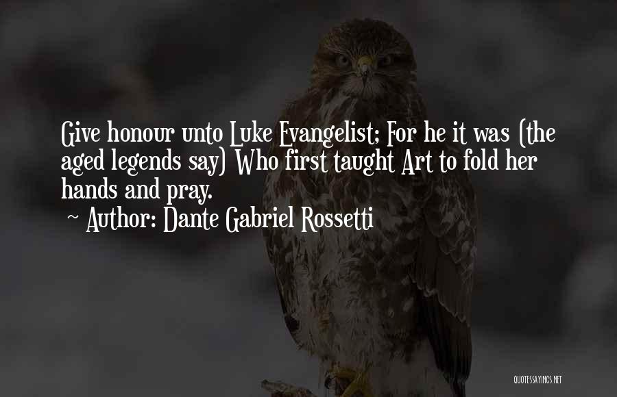 Dante Gabriel Rossetti Quotes: Give Honour Unto Luke Evangelist; For He It Was (the Aged Legends Say) Who First Taught Art To Fold Her