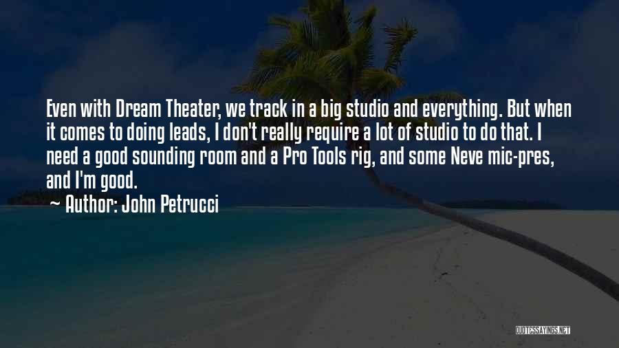 John Petrucci Quotes: Even With Dream Theater, We Track In A Big Studio And Everything. But When It Comes To Doing Leads, I