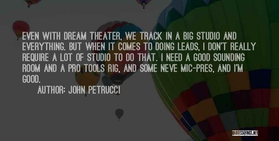 John Petrucci Quotes: Even With Dream Theater, We Track In A Big Studio And Everything. But When It Comes To Doing Leads, I