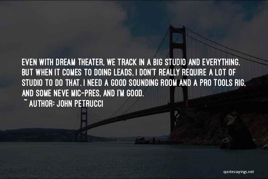 John Petrucci Quotes: Even With Dream Theater, We Track In A Big Studio And Everything. But When It Comes To Doing Leads, I