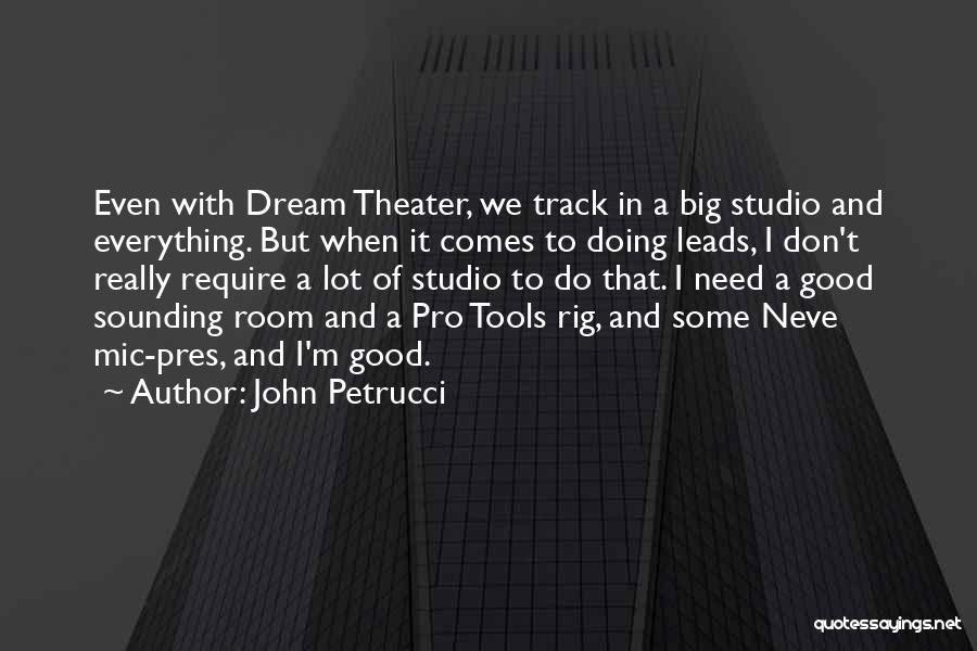 John Petrucci Quotes: Even With Dream Theater, We Track In A Big Studio And Everything. But When It Comes To Doing Leads, I