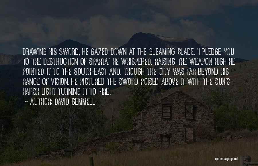 David Gemmell Quotes: Drawing His Sword, He Gazed Down At The Gleaming Blade. 'i Pledge You To The Destruction Of Sparta,' He Whispered.