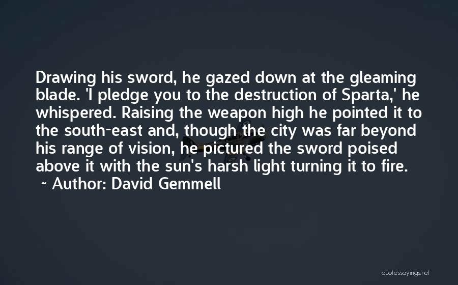 David Gemmell Quotes: Drawing His Sword, He Gazed Down At The Gleaming Blade. 'i Pledge You To The Destruction Of Sparta,' He Whispered.