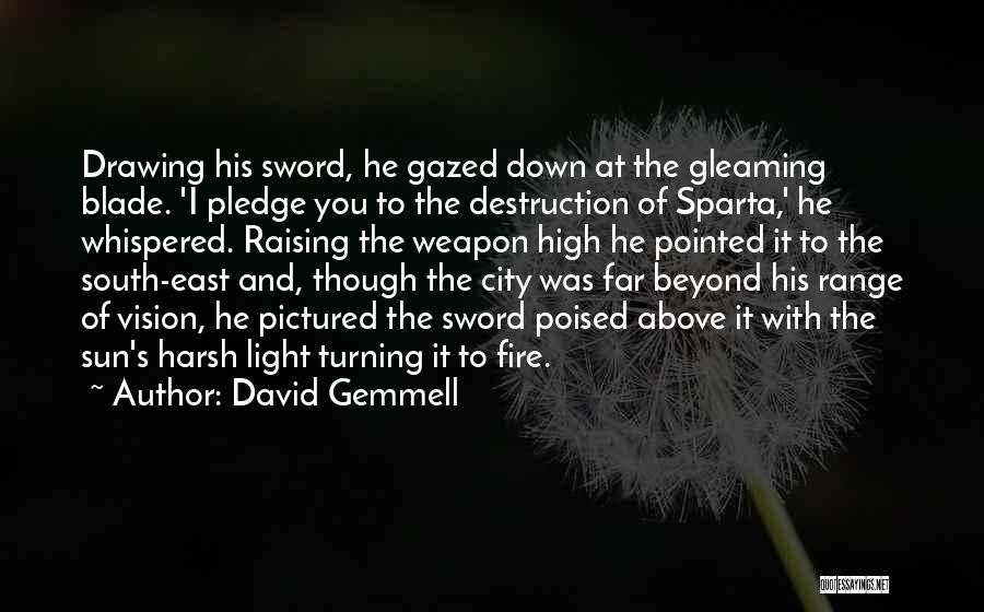 David Gemmell Quotes: Drawing His Sword, He Gazed Down At The Gleaming Blade. 'i Pledge You To The Destruction Of Sparta,' He Whispered.