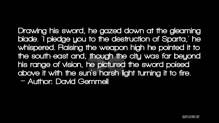 David Gemmell Quotes: Drawing His Sword, He Gazed Down At The Gleaming Blade. 'i Pledge You To The Destruction Of Sparta,' He Whispered.