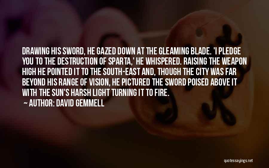 David Gemmell Quotes: Drawing His Sword, He Gazed Down At The Gleaming Blade. 'i Pledge You To The Destruction Of Sparta,' He Whispered.