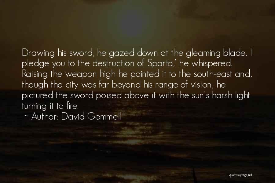 David Gemmell Quotes: Drawing His Sword, He Gazed Down At The Gleaming Blade. 'i Pledge You To The Destruction Of Sparta,' He Whispered.