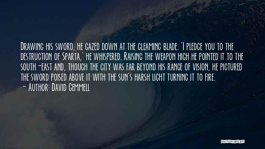 David Gemmell Quotes: Drawing His Sword, He Gazed Down At The Gleaming Blade. 'i Pledge You To The Destruction Of Sparta,' He Whispered.