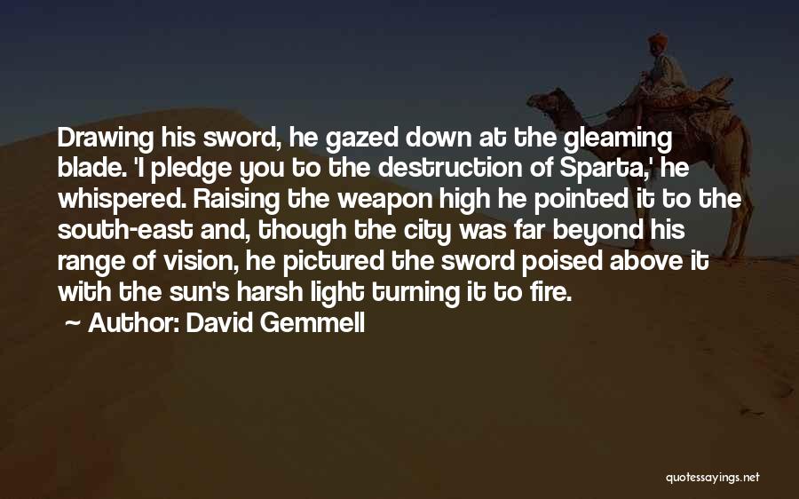 David Gemmell Quotes: Drawing His Sword, He Gazed Down At The Gleaming Blade. 'i Pledge You To The Destruction Of Sparta,' He Whispered.