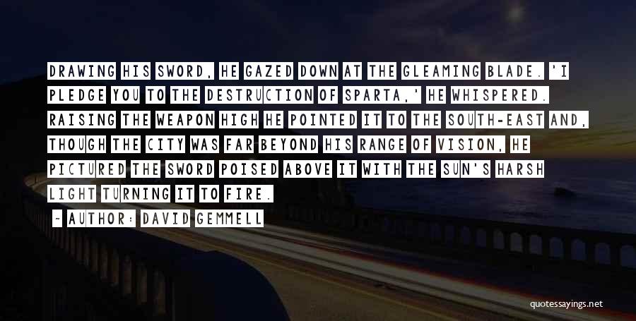 David Gemmell Quotes: Drawing His Sword, He Gazed Down At The Gleaming Blade. 'i Pledge You To The Destruction Of Sparta,' He Whispered.