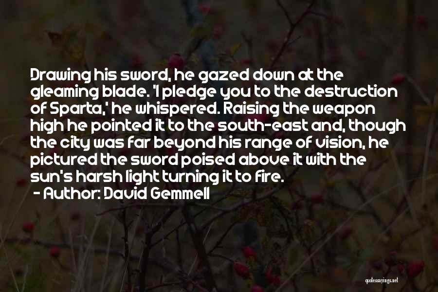 David Gemmell Quotes: Drawing His Sword, He Gazed Down At The Gleaming Blade. 'i Pledge You To The Destruction Of Sparta,' He Whispered.