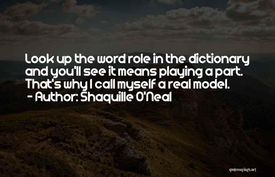 Shaquille O'Neal Quotes: Look Up The Word Role In The Dictionary And You'll See It Means Playing A Part. That's Why I Call