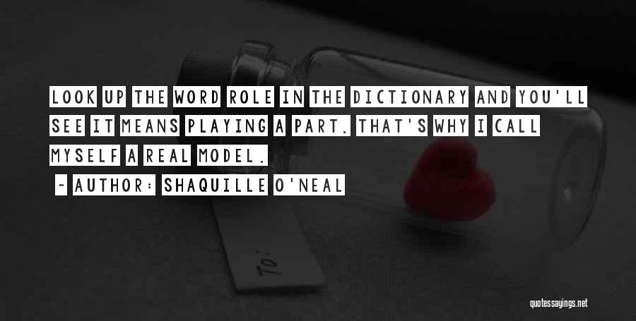 Shaquille O'Neal Quotes: Look Up The Word Role In The Dictionary And You'll See It Means Playing A Part. That's Why I Call