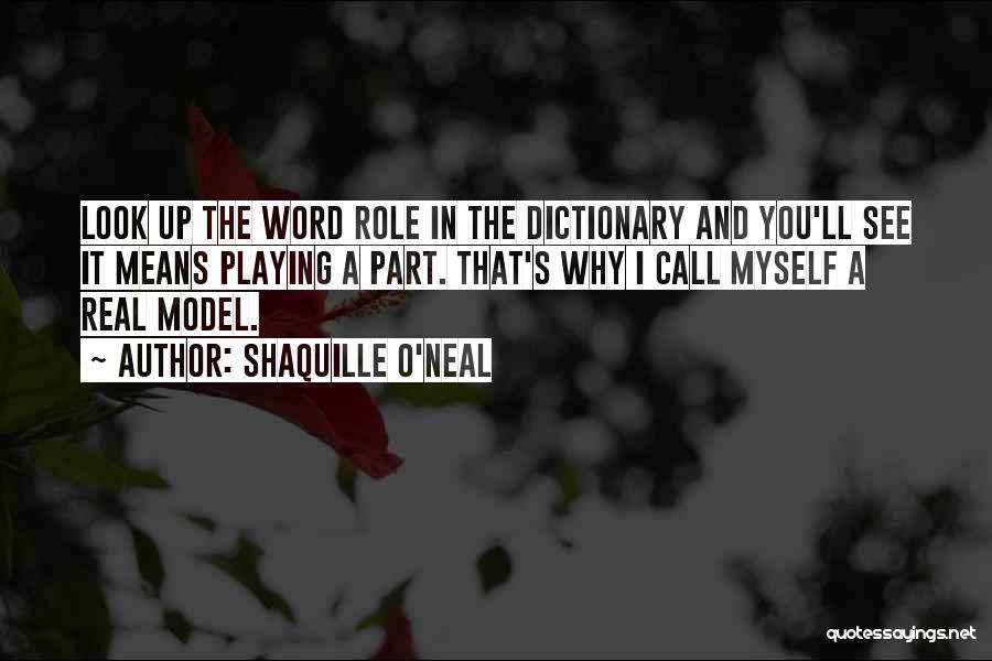 Shaquille O'Neal Quotes: Look Up The Word Role In The Dictionary And You'll See It Means Playing A Part. That's Why I Call