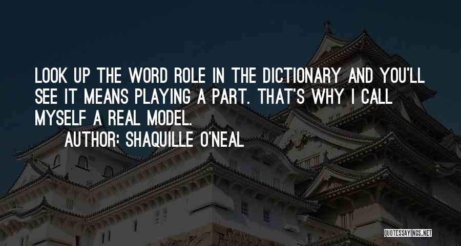 Shaquille O'Neal Quotes: Look Up The Word Role In The Dictionary And You'll See It Means Playing A Part. That's Why I Call