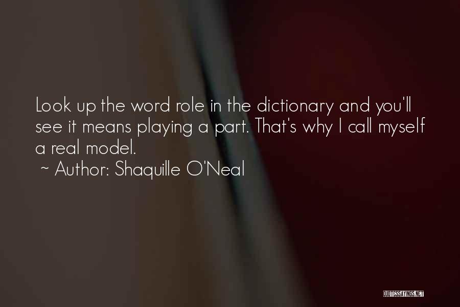 Shaquille O'Neal Quotes: Look Up The Word Role In The Dictionary And You'll See It Means Playing A Part. That's Why I Call