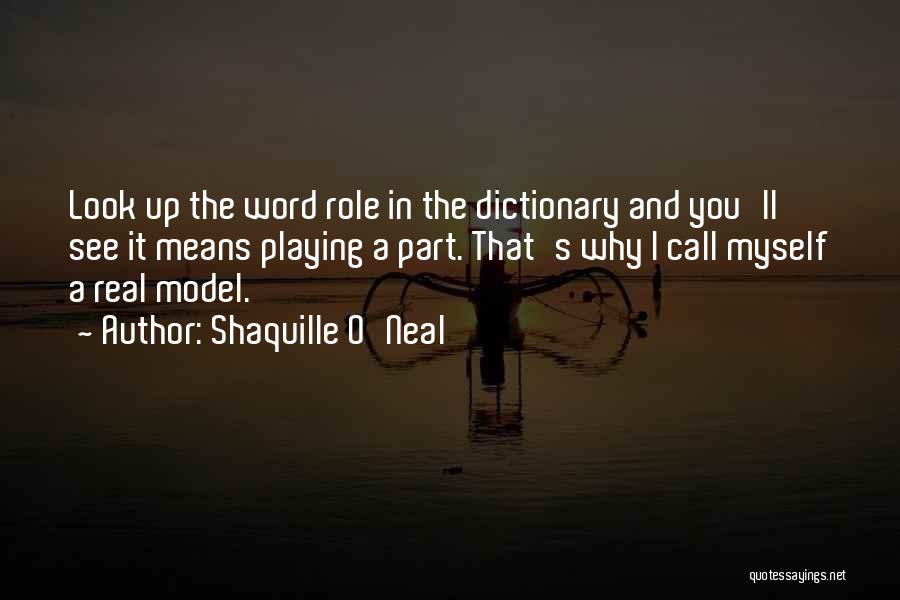 Shaquille O'Neal Quotes: Look Up The Word Role In The Dictionary And You'll See It Means Playing A Part. That's Why I Call