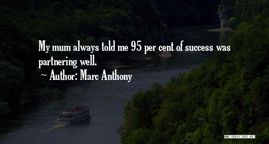 Marc Anthony Quotes: My Mum Always Told Me 95 Per Cent Of Success Was Partnering Well.