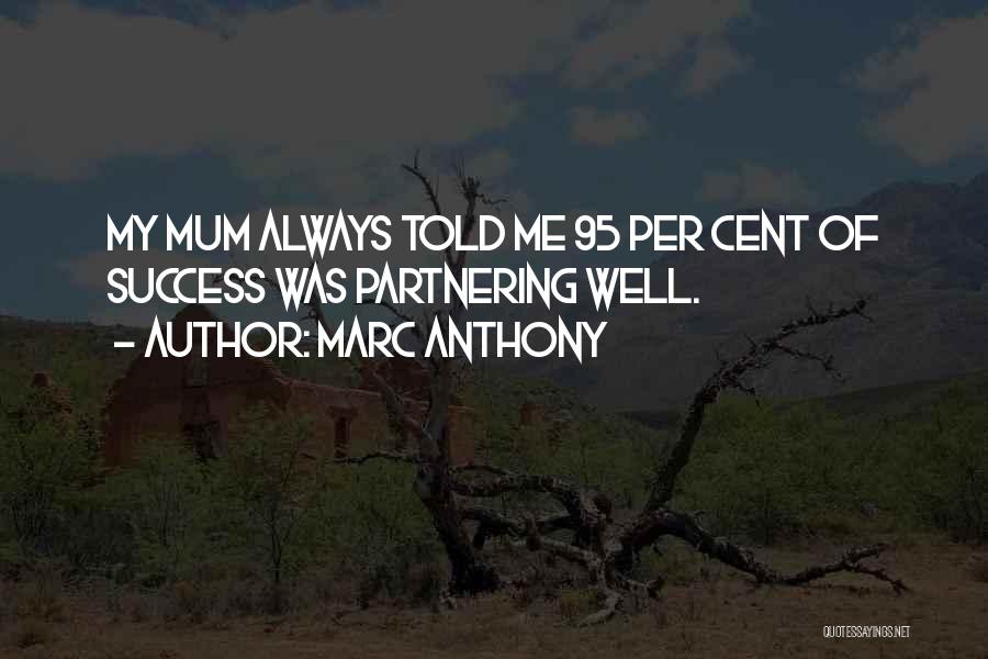 Marc Anthony Quotes: My Mum Always Told Me 95 Per Cent Of Success Was Partnering Well.