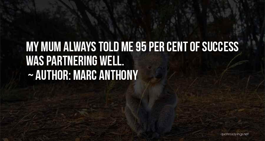 Marc Anthony Quotes: My Mum Always Told Me 95 Per Cent Of Success Was Partnering Well.